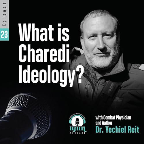 Episode 23 - What is Charedi Ideology? With Combat Physician and Author Dr. Yechiel Reit cover art