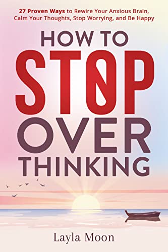 Cover of How to Stop Overthinking: 27 Proven Ways to Rewire Your Anxious Brain, Calm Your Thoughts, Stop Worrying, and Be Happy (Be Your Best Self Book 1)