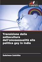Transizione dalla sottocultura dell'omosessualità alla politica gay in India (Italian Edition) 6208798507 Book Cover