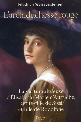 L'archiduchesse rouge: La vie tumultueuse d'Elisabeth-Marie d'Autriche, petite-fille de Sissi et fille de Rodolphe