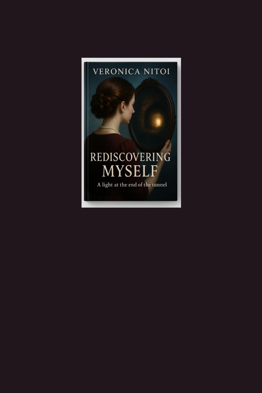 Rediscovering Myself: A Journey to Strength, Clarity, and Purpose ("Behind the Eyes of Veronica")
