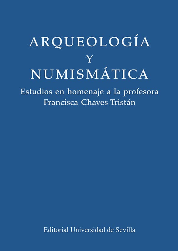 Arqueología y numismática: Estudios en homenaje a la profesora Francisca Chaves Tristán