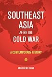 Southeast Asia After the Cold War: A Contemporary History