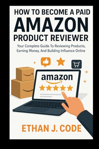HOW TO BECOME A PAID AMAZON PRODUCT REVIEWER: Your Complete Guide To Reviewing Products, Earning Money, And Building Influence Online