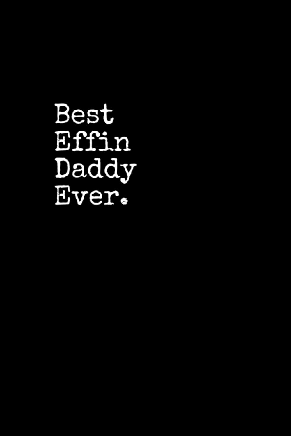 Best Effin Daddy Ever: Daddy Notepad, 120 Pages, Daily Journal, Daddy Notebook, Lined Paper, Planner