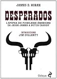  Desperados. L\'epopea dei fuorilegge americani da Jesse James a Butch Cassidy