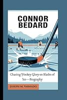 CONNOR BEDARD: Chasing Hockey Glory on Blades of Ice—Biography B0F6D5PQCM Book Cover
