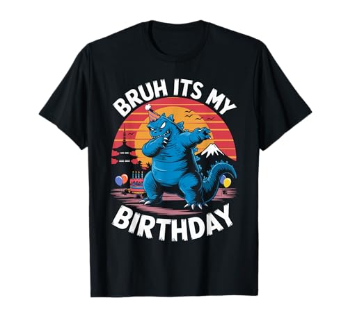 Kaiju Japan Monster Dinosaur Funny Bruh Its My Birthday T-Shirt