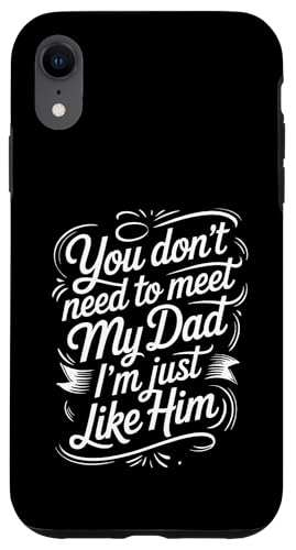 You Don't Need To Meet My Dad I'm Just Like Him |- �X�}�z�P�[�X iPhone XR �p