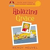  Ablazing Grace: Faith and Foils Cozy Mystery Series, Book #2