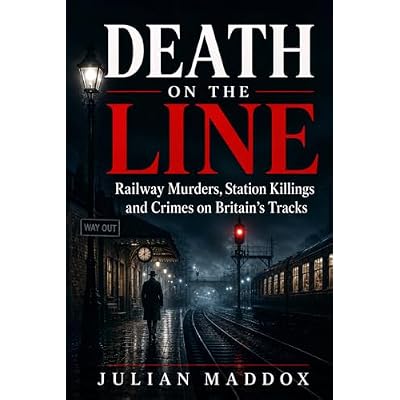 Death on the Line: Railway Murders, Station Killings and Crimes on Britain&rsquo;s Tracks