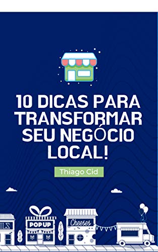 10 dicas para transformar seu negócio local!: Alcance resultados ...