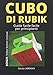 Cubo di Rubik per principianti: Una guida facile facile per risolvere il cubo di Rubik anche se sei un bambino di 7 anni.