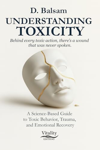 Understanding Toxicity: A Science-Based Guide to Toxic Behavior, Trauma, and