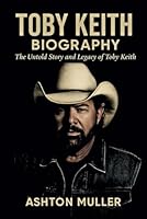 TOBY KEITH BIOGRAPHY: The Untold Story and Legacy of Toby Keith B0F5RWS8ZM Book Cover