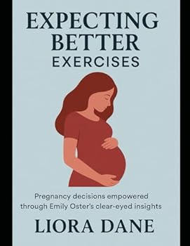 Expecting Better Exercises: Pregnancy decisions empowered through Emily Oster’s clear-eyed insights