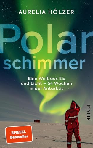 Polarschimmer: Eine Welt aus Eis und Licht – 54 Wochen in der Antarktis | Ein spannender Expeditionsbericht über das Überwintern im Polarmeer