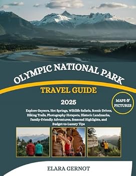 Olympic National Park Travel Guide 2025: Explore Geysers, Hot Springs, Wildlife Safaris, Scenic Drives, Hiking Trails, Photography Hotspots, Historic ... Highlights, and Budget-to-Luxury Tips