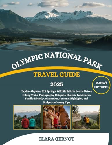 Olympic National Park Travel Guide 2025: Explore Geysers, Hot Springs, Wildlife Safaris, Scenic Drives, Hiking Trails, Photography Hotspots, Historic ... Highlights, and Budget‑to‑Luxury Tips