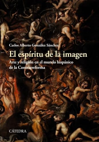 El espíritu de la imagen: Arte y religión en el mundo hispánico de la Contrarreforma (Historia. Serie mayor)