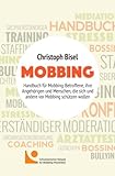Mobbing: Handbuch für Mobbing-Betroffene, ihre Angehörigen und Menschen, die sich und andere vor Mobbing schützen wollen - Christoph Bisel 