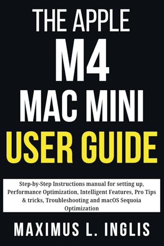 THE APPLE M4 MAC MINI USER GUIDE: Step-by-Step Instructions manual