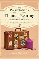 The Presentations of Thomas Bearing: Supplement Salesman: Part 1: The East (J.L. Wells Book Collection) B0F67FZVK8 Book Cover