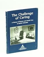 The Challenge of Caring : A History of Women and Healthcare in British Columbia 0772643318 Book Cover