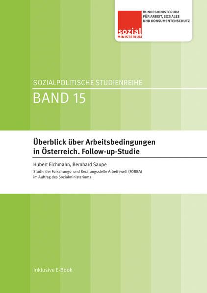 Überblick über Arbeitsbedingungen in Österreich: Follow-up-Studie: Studie der Forschungs- und Beratungsstelle Arbeitswelt (FORBA) im Auftrag des BMASK (Sozialpolitische Studienreihe)