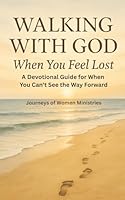 WALKING WITH GOD WHEN YOU FEEL LOST: A Devotional Guide for When You Can't See the Way Forward 1967476322 Book Cover