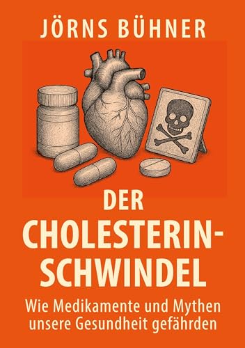 Der Cholesterin-Schwindel: Wie Medikamente und Mythen unsere Gesundheit gefährden (German Edition)