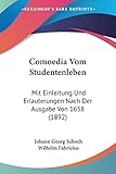 Comoedia Vom Studentenleben: Mit Einleitung Und Erlauterungen Nach Der Ausgabe Von 1658 (1892)