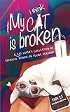 I Think My Cat is Broken: A cat lover’s collection of satirical wisdom on cat behavior.