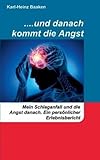 ....und danach kommt die Angst: Mein Schlaganfall und die Angst danach. -Ein persönlicher Erlebnisbericht- - Karl-Heinz Baaken