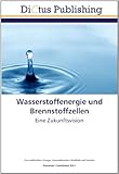 Wasserstoffenergie und Brennstoffzellen: Eine Zukunftsvision - Herausgeber: European Commission . Generaldirektion Energie, . Generaldirektion Mobilität und Verkehr 