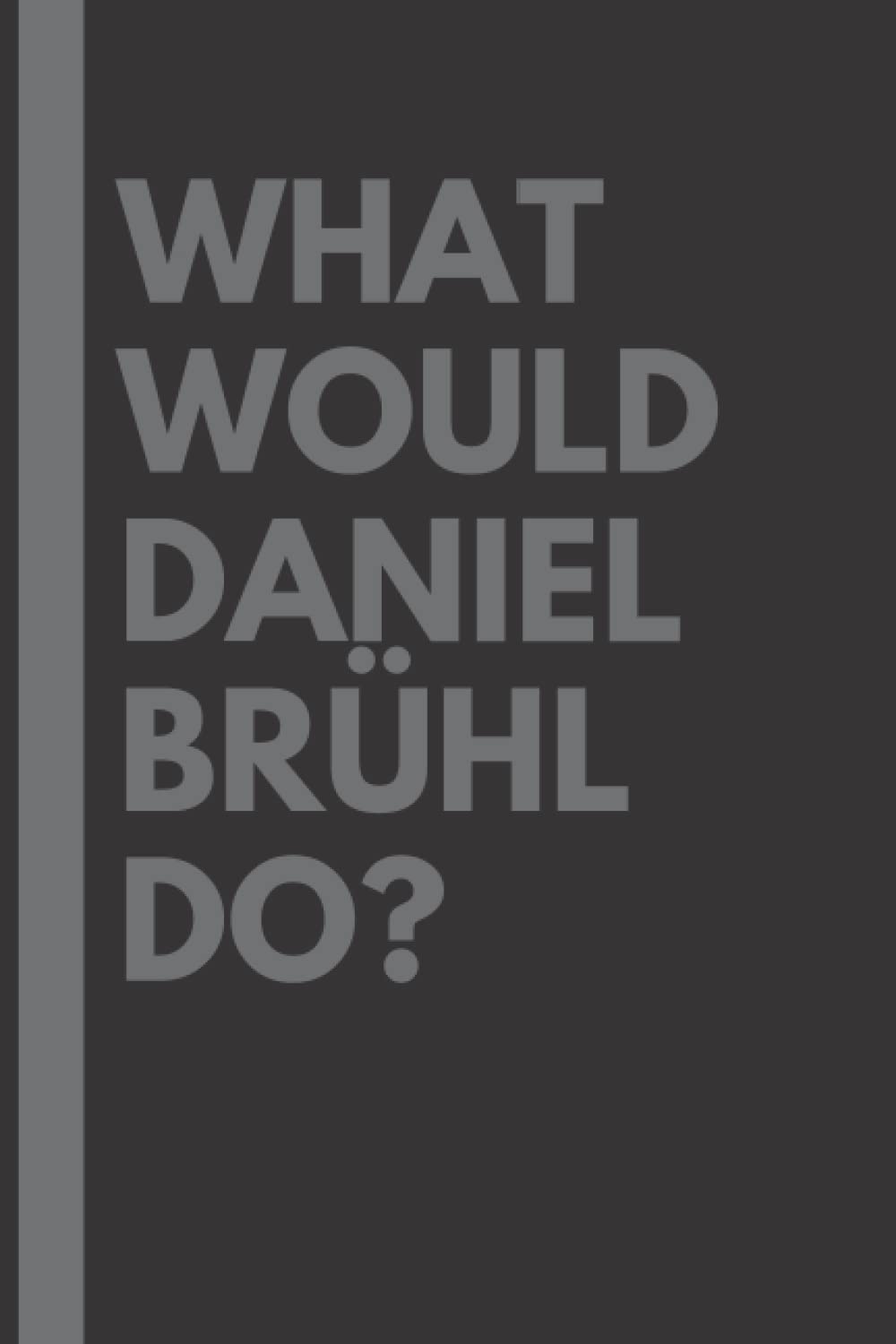 Manuela TrommlerWhat Would Daniel Brühl Do?: Lined Journal Notebook, perfect gift for all Daniel Brühl fans - 6x9 inches - 110pages