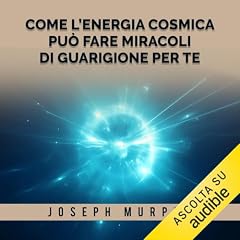 Come l'Energia Cosmica pu&ograve; fare miracoli di guarigione per te copertina