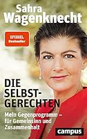 Die Selbstgerechten. Mein Gegenprogramm – für Gemeinsinn und Zusammenhalt 3593513900 Book Cover