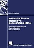 Intellektuelles Eigentum im Zeitalter von Digitalisierung und Internet. Eine ökonomische Analyse von Missbrauchskalkülen und Schutzstrategien