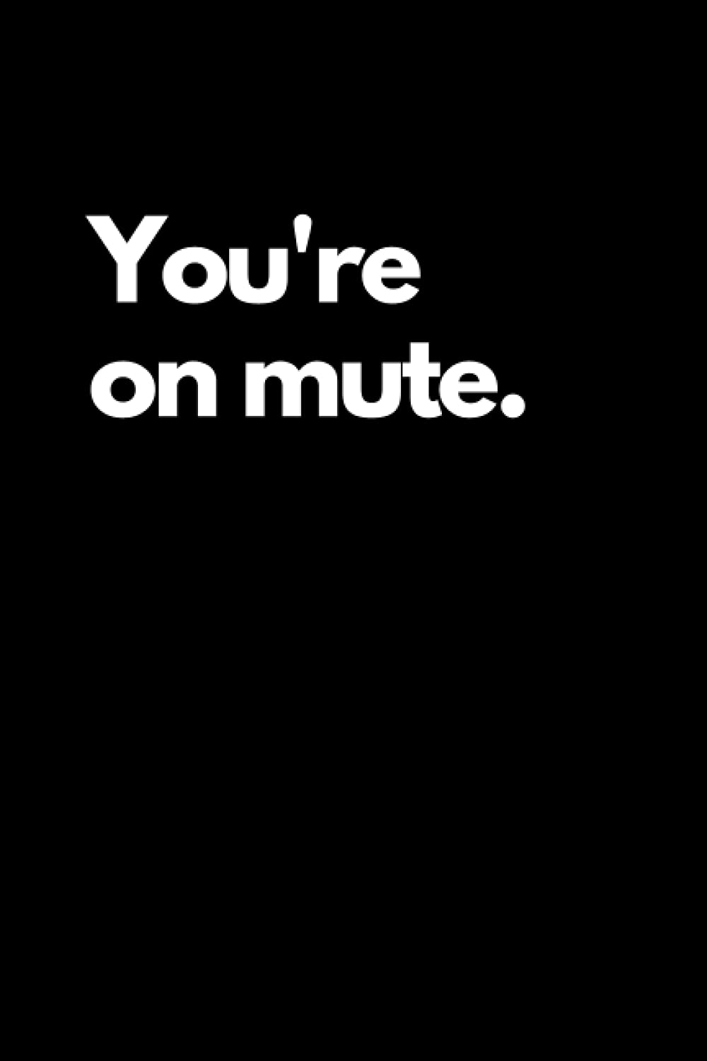 You're On Mute: Funny Novelty Gift, Diary, Notebook, Journal