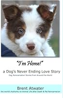 "I'm Home!" a Dog's Never Ending Love Story: Animal Afterlife, Pets Soul Contracts, Animal Reincarnation, Animal Communication & Animal Spirits 1463578245 Book Cover