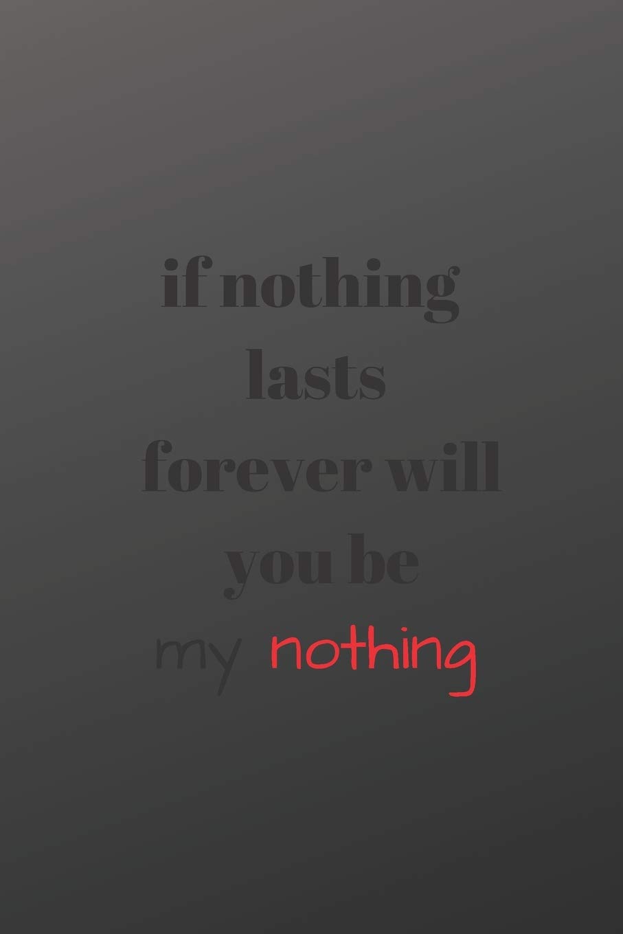 if nothing lasts forever will you be my nothing