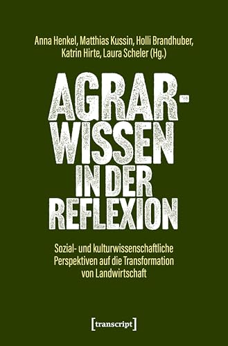 Agrarwissen in der Reflexion: Sozial- und kulturwissenschaftliche Perspektiven auf die Transformation von Landwirtschaft