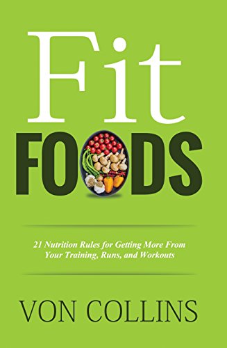 Fit Foods: 21 Nutrition Rules for Getting More From Your Training, Runs, and Workouts