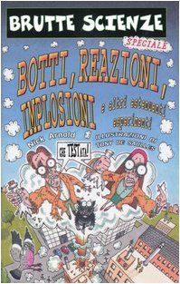 Botti, reazioni, implosioni e altri estenuanti esperimenti. Ediz. illustrata