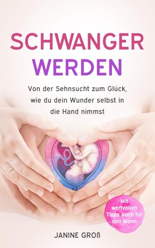 Schwanger werden: Von der Sehnsucht zum Glück, wie du dein