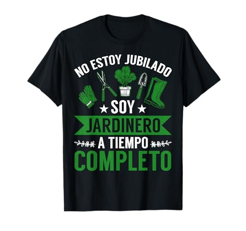 Jardinería No Estoy Jubilado Soy Jardinero A Tiempo Completo Camiseta