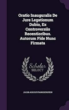 Hardcover Oratio Inauguralis de Jure Legationum Dubio, Ex Controversiis Recentioribus. Autorum Fide Nunc Firmata Book
