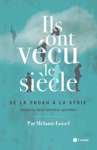 Télécharger Ils ont vécu le siècle: De la Shoah à la Syrie - Soixante-deux témoins racontent (Document) PDF