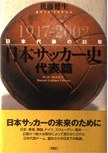 日本サッカー史 代表篇: 日本代表の85年 (サッカー批評叢書) | 後藤